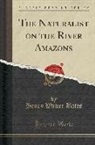 Henry Walter Bates - The Naturalist on the River Amazons (Classic Reprint)
