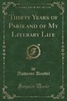 Alphonse Daudet - Thirty Years of Paris and of My Literary Life (Classic Reprint)