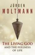 Jeurgen Moltmann, Jurgen Moltmann, Jürgen Moltmann - The Living God and the Fullness of Life