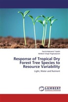Akhilesh Sing Raghubanshi, Akhilesh Singh Raghubanshi, Sachchidanan Tripathi, Sachchidanand Tripathi - Response of Tropical Dry Forest Tree Species to Resource Variability