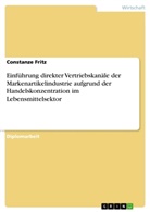 Constanze Fritz - Einführung direkter Vertriebskanäle der Markenartikelindustrie aufgrund der Handelskonzentration im Lebensmittelsektor