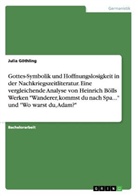 Julia Göthling - Gottes-Symbolik und Hoffnungslosigkeit in der Nachkriegszeitliteratur. Eine vergleichende Analyse von Heinrich Bölls Werken "Wanderer, kommst du nach Spa..." und "Wo warst du, Adam?"