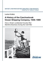 Lenka Kratka, Andrea Umland, Andreas Umland - A History of the Czechoslovak Ocean Shipping Company, 1948-1989