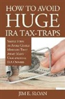 Jim E Sloan, Jim E. Sloan - How to Avoid HUGE IRA Tax-Traps