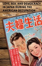 M McLelland, M. McLelland, Mark McLelland - Love, Sex, and Democracy in Japan During the American Occupation