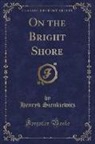 Henryk Sienkiewicz - On the Bright Shore (Classic Reprint)