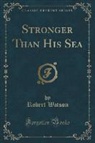 Robert Watson - Stronger Than His Sea (Classic Reprint)