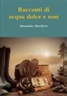 Alessandro Marchioro - Racconti Di Acqua Dolce E Non