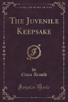 Clara Arnold - The Juvenile Keepsake (Classic Reprint)