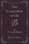 L. Frank Baum - The Scarecrow of Oz (Classic Reprint)