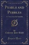 Catherine Parr Traill - Pearls and Pebbles