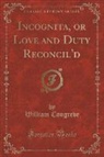 William Congreve - Incognita, or Love and Duty Reconcil'd (Classic Reprint)