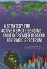Board On Physics And Astronomy, Committee on a Survey of the Active Sens, Committee on a Survey of the Active Sensing Uses of the Radio Spectrum, Division on Engineering and Physical Sci, Division on Engineering and Physical Sciences, National Academies Of Sciences Engineeri... - A Strategy for Active Remote Sensing Amid Increased Demand for Radio Spectrum