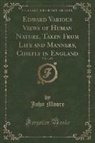 John Moore - Edward Various Views of Human Nature, Taken from Life and Manners, Chiefly in England, Vol. 1 of 2 (Classic Reprint)