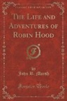 John B. Marsh - The Life and Adventures of Robin Hood (Classic Reprint)