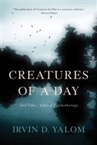 Irvin Yalom, Irvin D Yalom, Irvin D. Yalom - Creatures of a Day