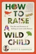 Scott D Sampson, Scott D. Sampson - How To Raise A Wild Child