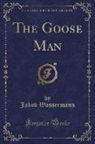 Jakob Wassermann - The Goose Man (Classic Reprint)