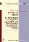 Michelle Cottier - Subjekt oder Objekt? Die Partizipation von Kindern in Jugendstraf- und zivilrechtlichen Kindesschutzverfahren (f. d. Schweiz)