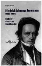 Ingrid Dietsch - Friedrich Johannes Frommann (1797-1886) und der deutsche Buchhandel