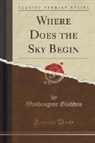 Washington Gladden - Where Does the Sky Begin (Classic Reprint)