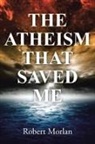 Robert Morlan - The Atheism That Saved Me