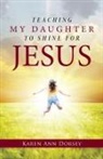 Karen Ann Dorsey - Teaching My Daughter to Shine for Jesus