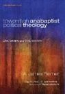 A James Reimer, A. James Reimer, Paul G Doerksen, Paul G. Doerksen - Toward an Anabaptist Political Theology