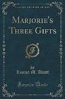 Louisa M. Alcott - Marjorie's Three Gifts (Classic Reprint)
