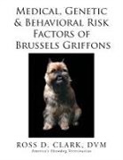 DVM Ross D. Clark - Medical, Genetic & Behavioral Risk Factors of Brussels Griffons