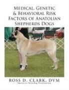 DVM Ross D. Clark - Medical, Genetic & Behavioral Risk Factors of Anatolian Shepherds Dogs