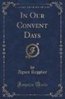Agnes Repplier - In Our Convent Days (Classic Reprint)