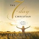 Brad Wilcox, David Cochran Heath - The 7-Day Christian: How Living Your Beliefs Every Day Can Change the World (Audiolibro)