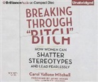Carol Vallone Mitchell, Tanya Eby - Breaking Through "Bitch": How Women Can Shatter Stereotypes and Lead Fearlessly (Audio book)