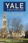 Edwin S. Rockefeller - Yale & the Ivy League Cartel - How a College Lost Its Soul and Became a Hedge Fund