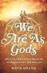 Kate Daloz - We Are As Gods