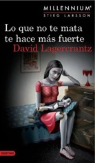 David Lagercrantz, Stieg Larsson - Lo que no te mata te hace mas fuerte