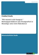 Friedhart Knolle - "Wir mussten sehr hungern." Rüstungsproduktion und Zwangsarbeit in Braunlage unter dem Hakenkreuz