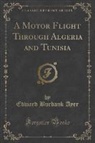 Edward Burbank Ayer - A Motor Flight Through Algeria and Tunisia (Classic Reprint)
