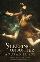 Anuradha Roy - Sleeping with Jupiter