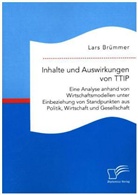 Lars Brümmer - Inhalte und Auswirkungen von TTIP: Eine Analyse anhand von Wirtschaftsmodellen unter Einbeziehung von Standpunkten aus Politik, Wirtschaft und Gesellschaft