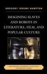 Hampton, Gregory Jerome Hampton, Hampton Gregory Jerome - Imagining Slaves Amp Robots in Lcb