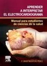 Francisco Javier Montero Pérez - Aprender a interpretar el electrocardiograma : manual para estudiantes de ciencias de la salud