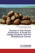 Future Fortune Tichakund Chisango, Future Fortune Tichakunda Chisango, Leo Nyaruwata, Leonorah Tendayi Nyaruwata - Success in Irish Potato Production: A Guide for College Students and the Zimbabwean Farmer