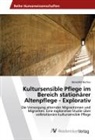 Benedikt Bachus - Kultursensible Pflege im Bereich stationärer Altenpflege - Explorativ
