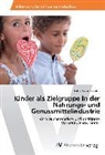 Petra Maria Cybulski - Kinder als Zielgruppe in der Nahrungs- und Genussmittelindustrie