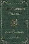 Christoph Von Schmid - The Carrier Pigeon (Classic Reprint)
