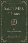 Margaret Sidney - Sally Mrs. Tubbs (Classic Reprint)