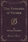 William Beckford - The Episodes of Vathek (Classic Reprint)