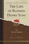 Henry Suso - The Life of Blessed Henry Suso (Classic Reprint)